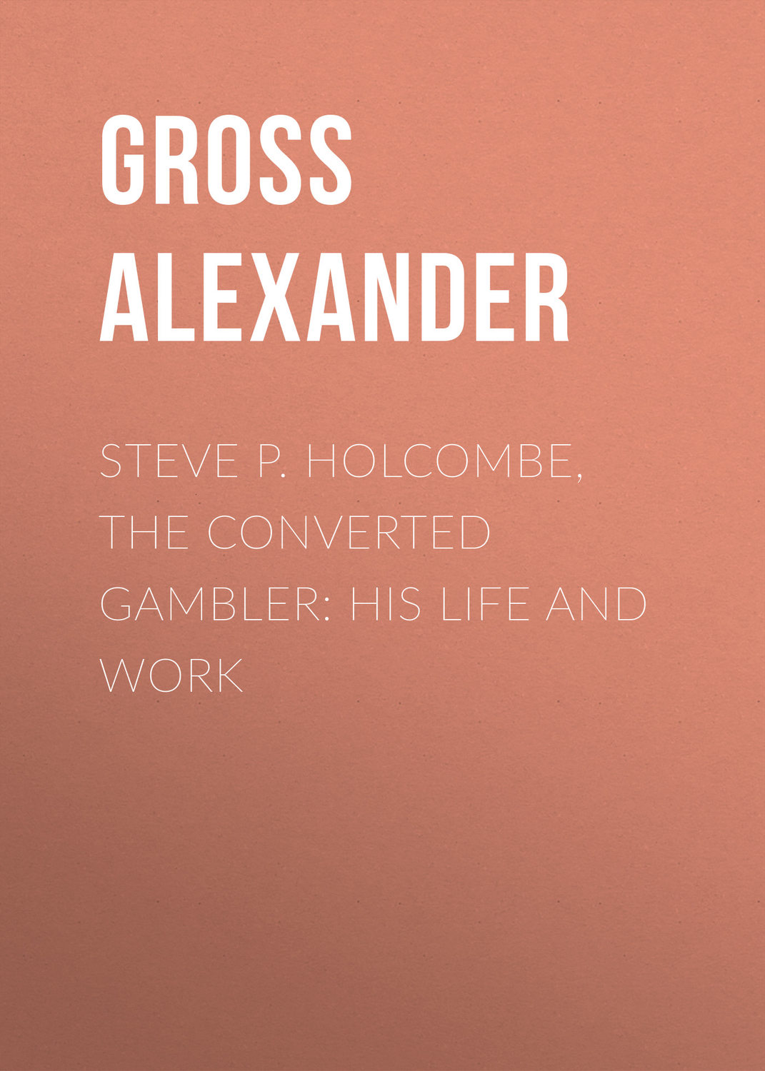 Обложка книги «Steve P. Holcombe, the Converted Gambler: His Life and Work»