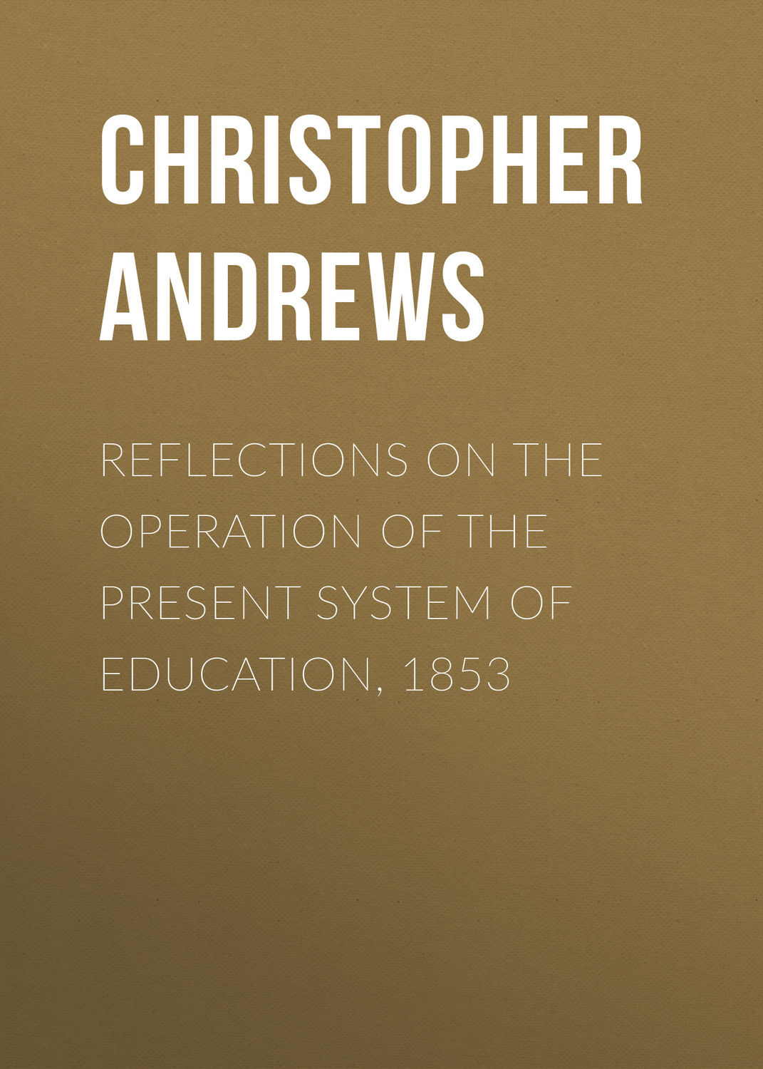 Обложка книги «Reflections on the Operation of the Present System of Education, 1853»