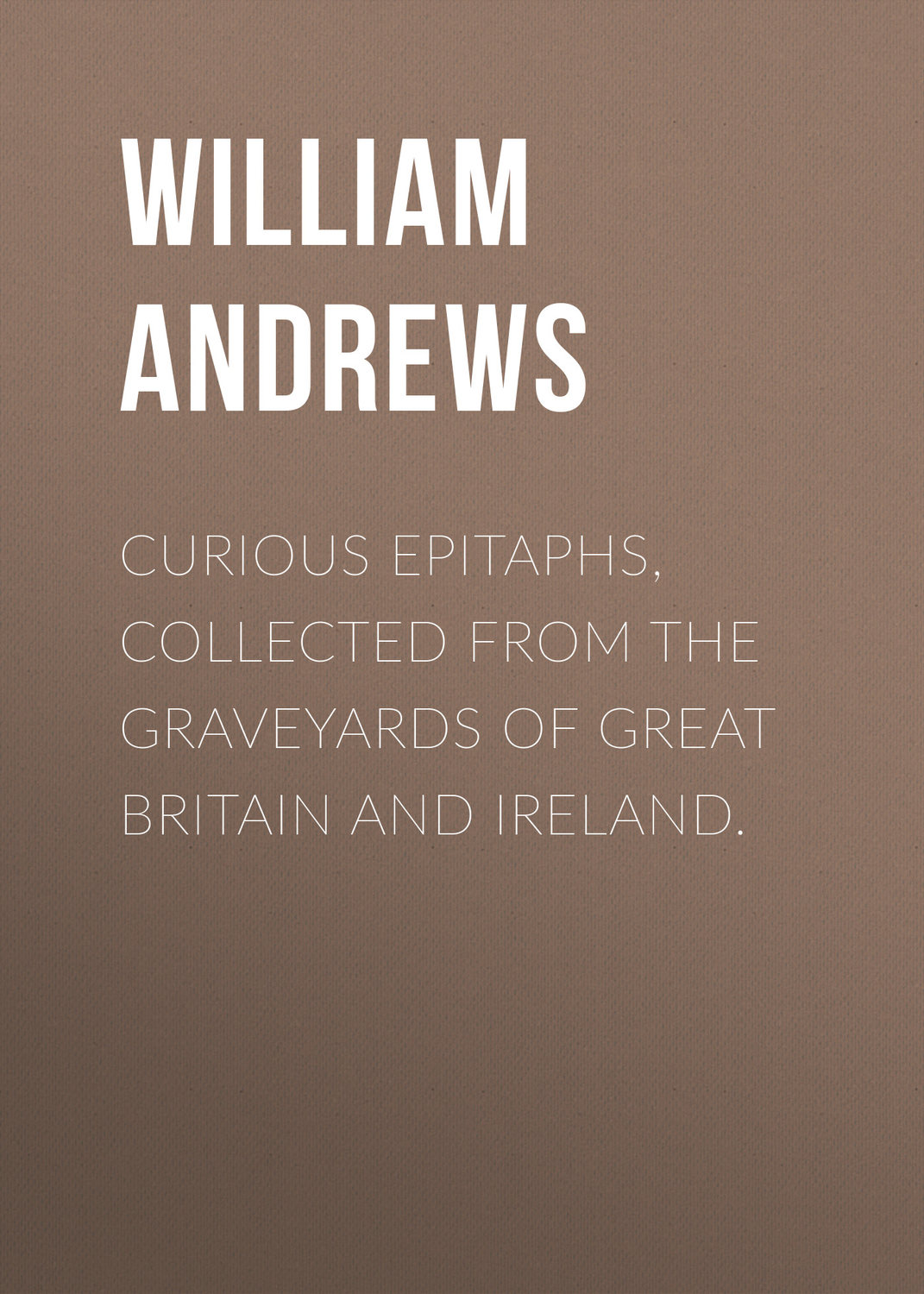 Обложка книги «Curious Epitaphs, Collected from the Graveyards of Great Britain and Ireland.»