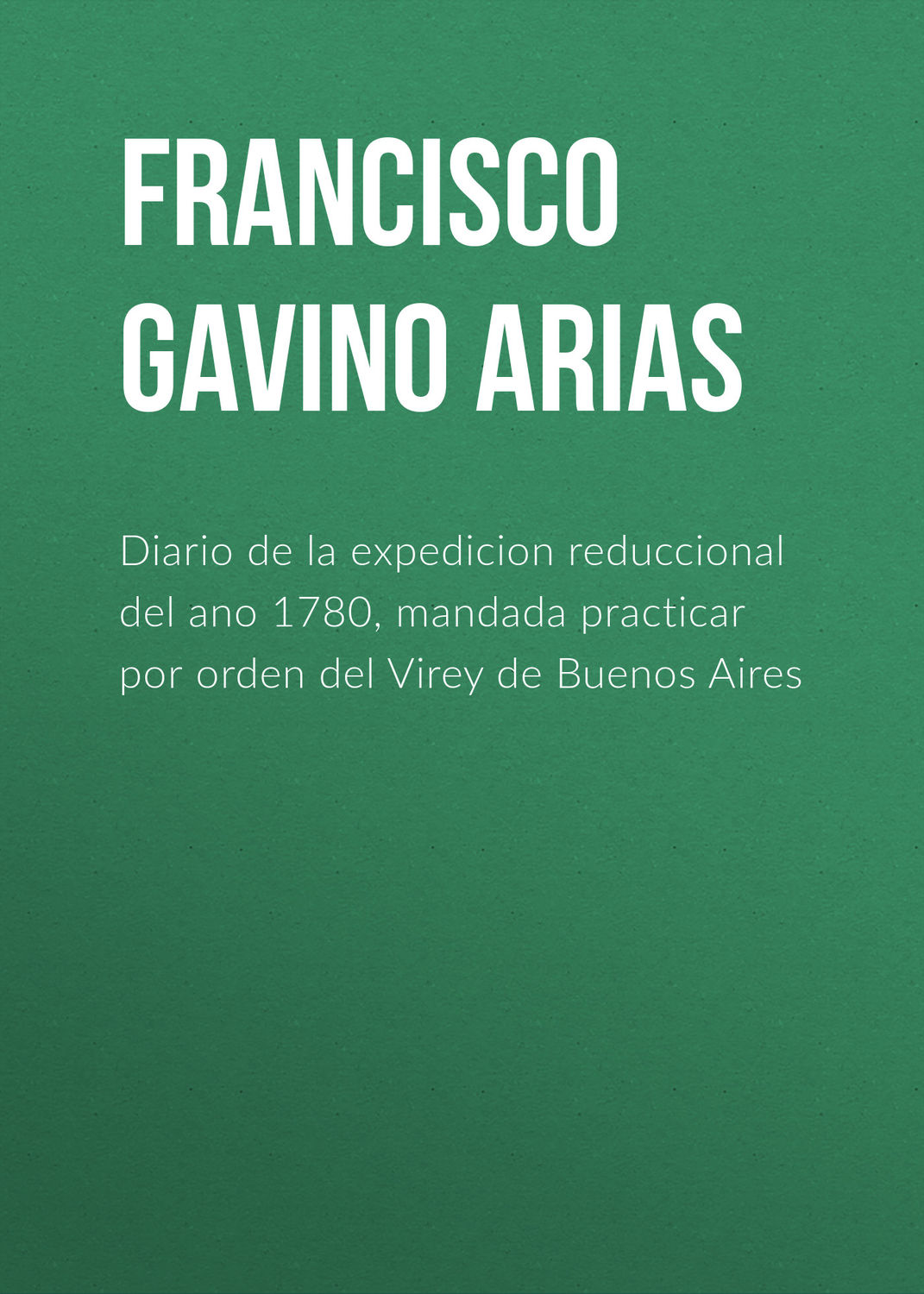 Обложка книги «Diario de la expedicion reduccional del ano 1780, mandada practicar por orden del Virey de Buenos Aires»
