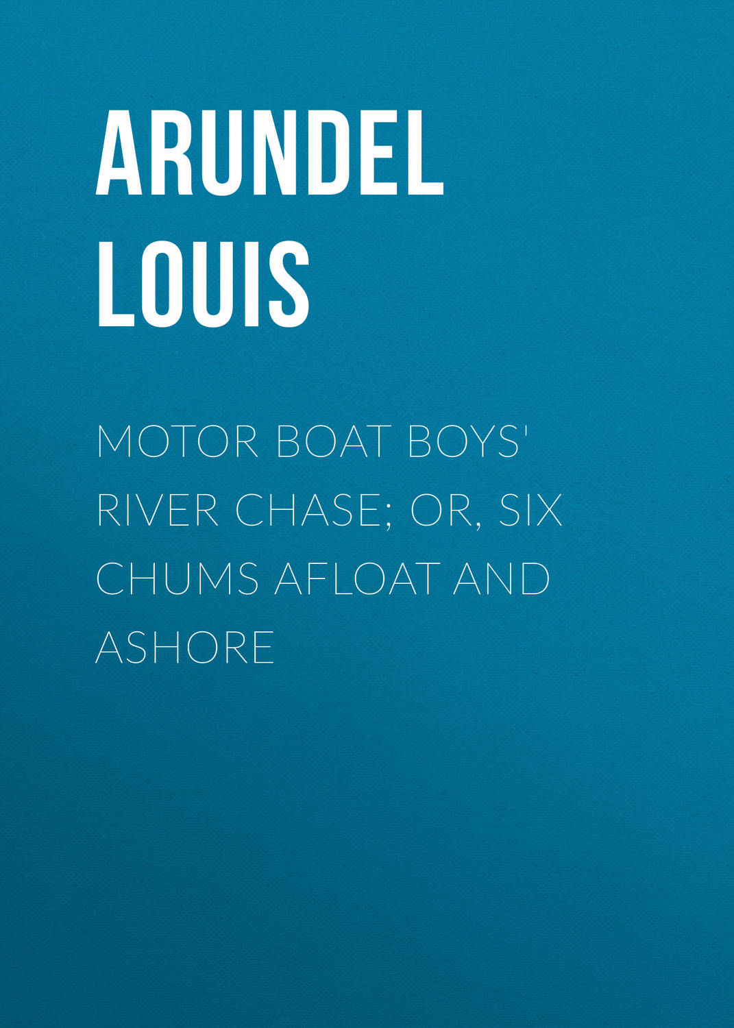 Обложка книги «Motor Boat Boys' River Chase; or, Six Chums Afloat and Ashore»