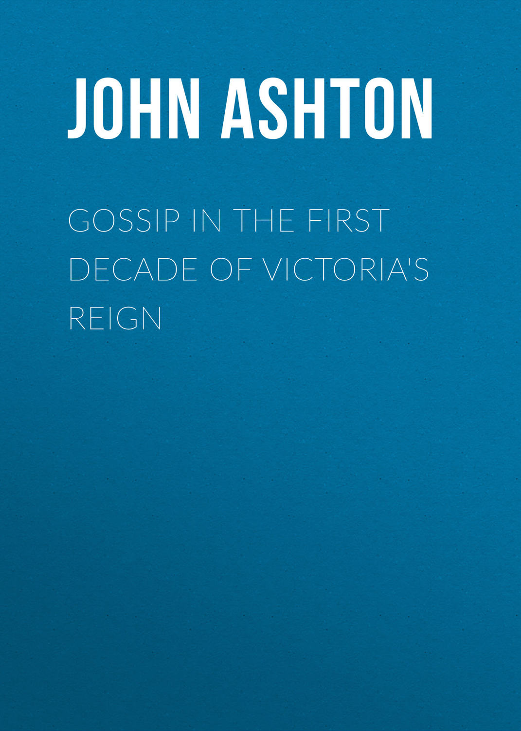Обложка книги «Gossip in the First Decade of Victoria's Reign»