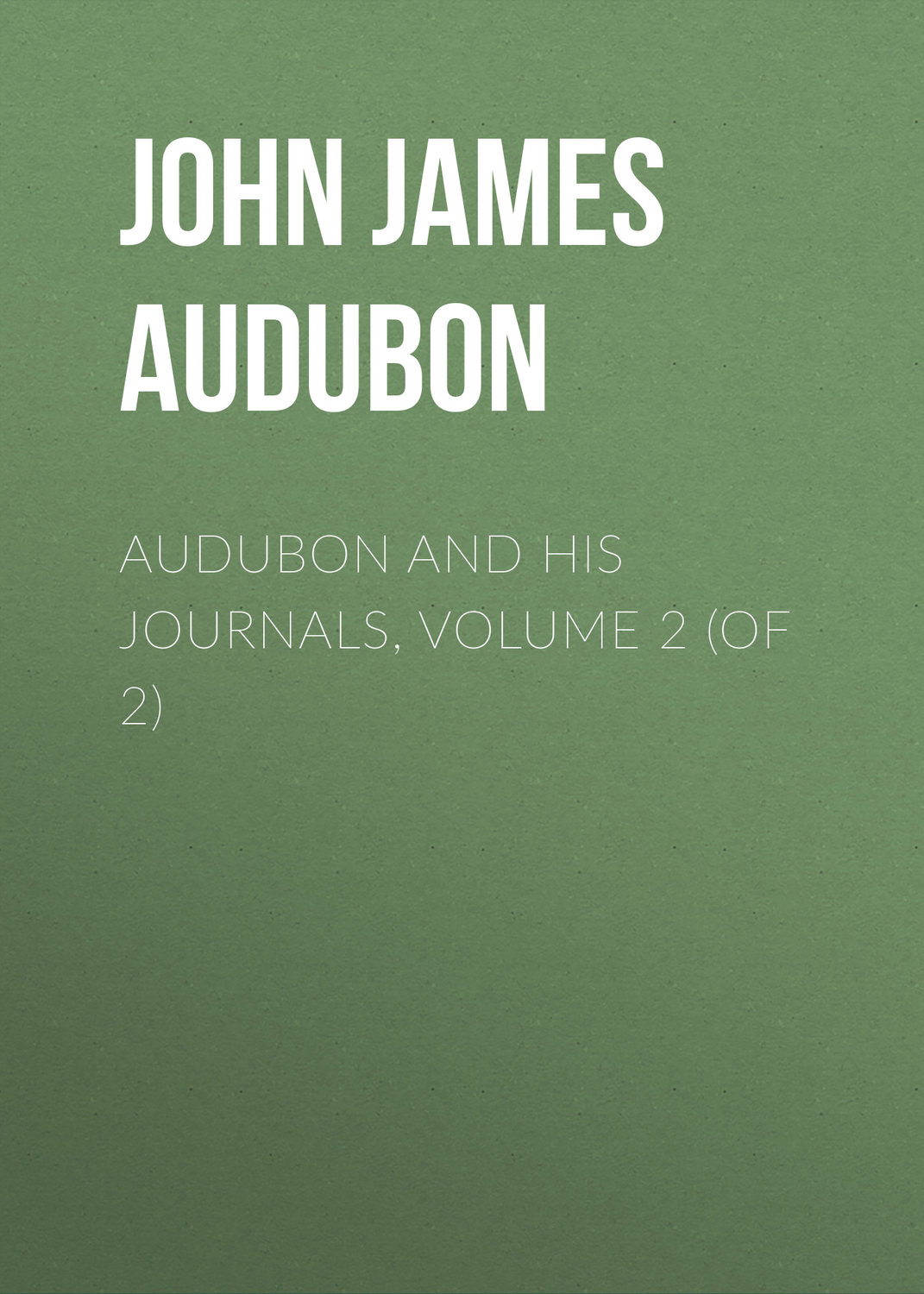 Обложка книги «Audubon and his Journals, Volume 2 (of 2)»