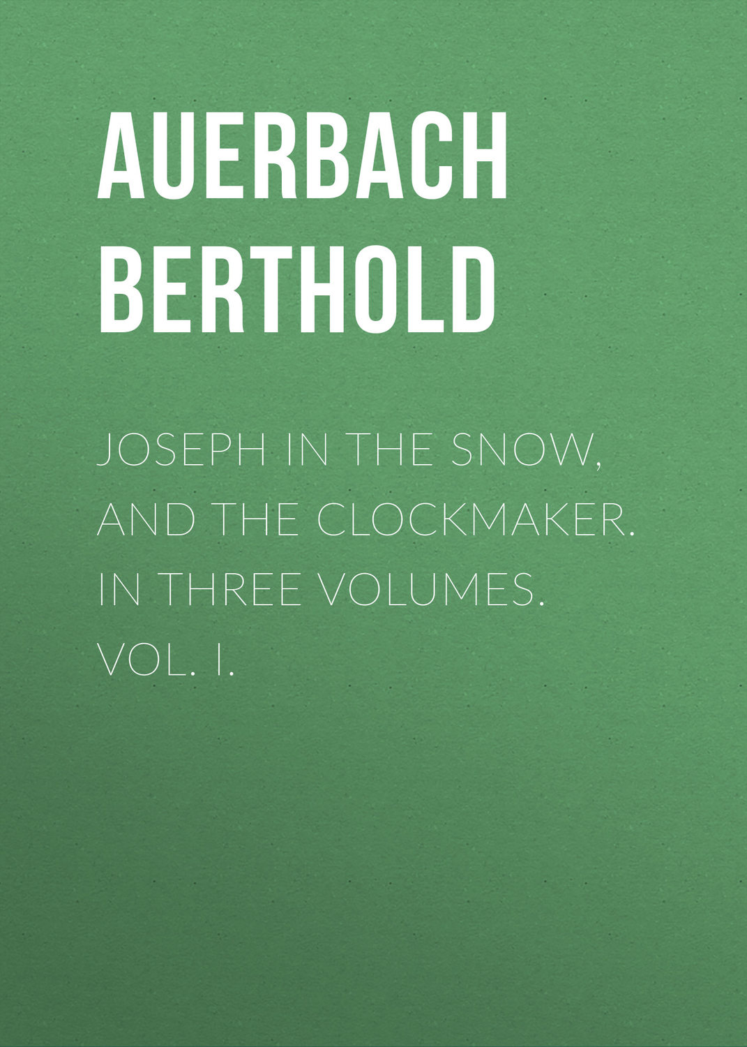 Обложка книги «Joseph in the Snow, and The Clockmaker. In Three Volumes. Vol. I.»