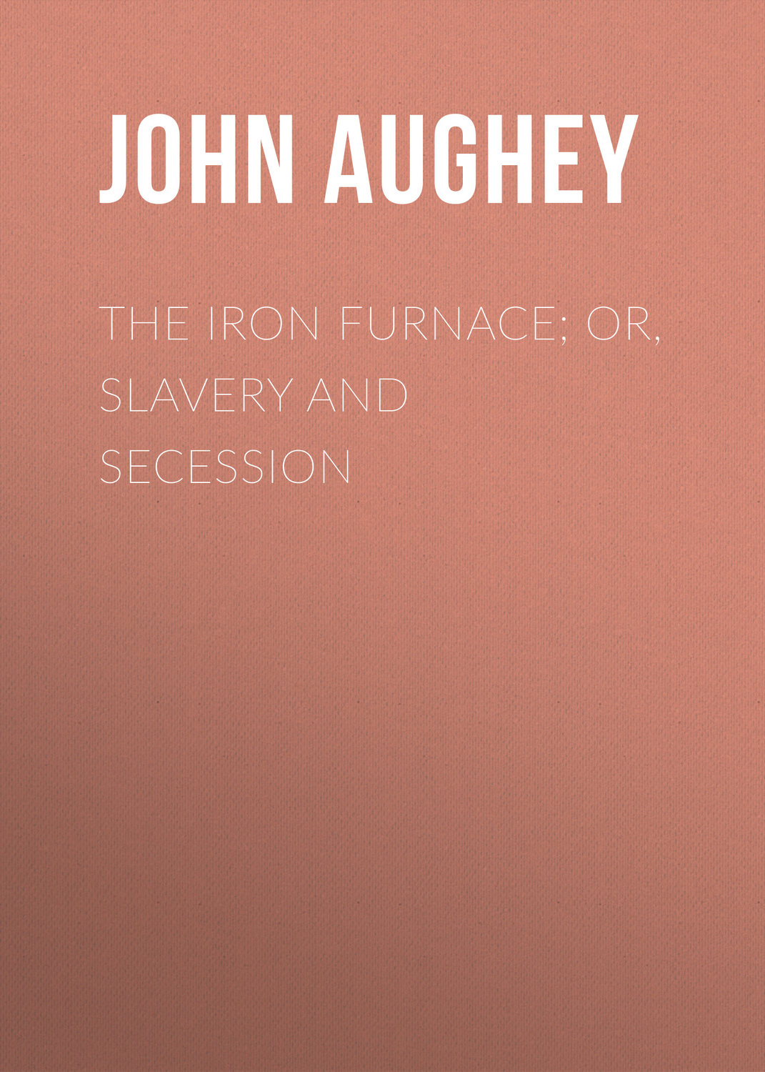 Обложка книги «The Iron Furnace; or, Slavery and Secession»