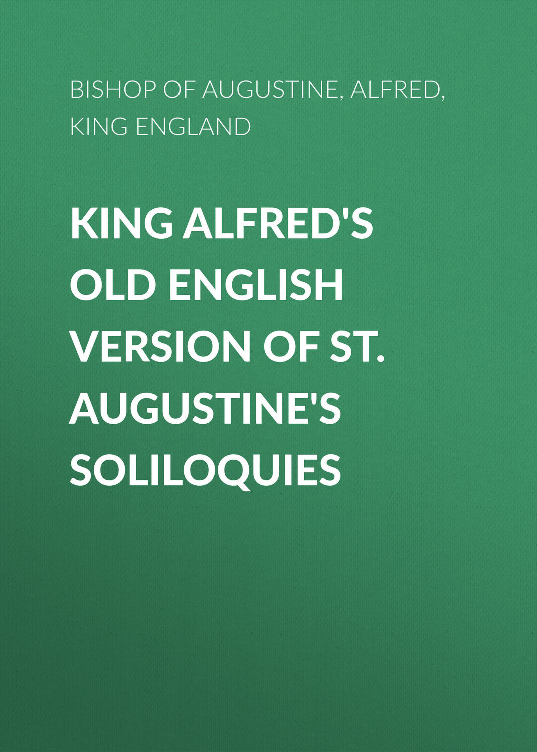 Обложка книги «King Alfred's Old English Version of St. Augustine's Soliloquies»