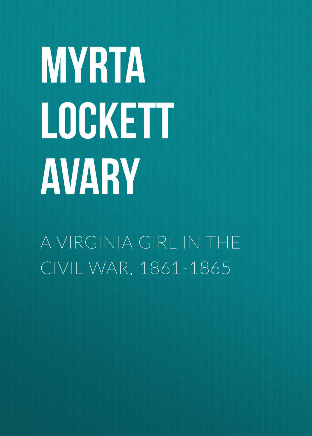 Обложка книги «A Virginia Girl in the Civil War, 1861-1865»
