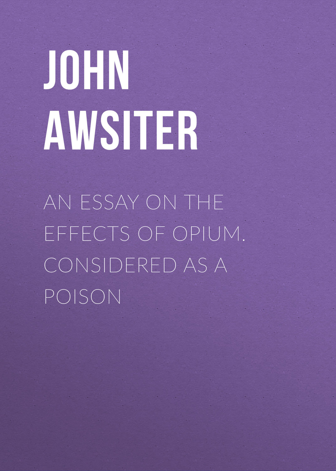 Обложка книги «An Essay on the Effects of Opium. Considered as a Poison»