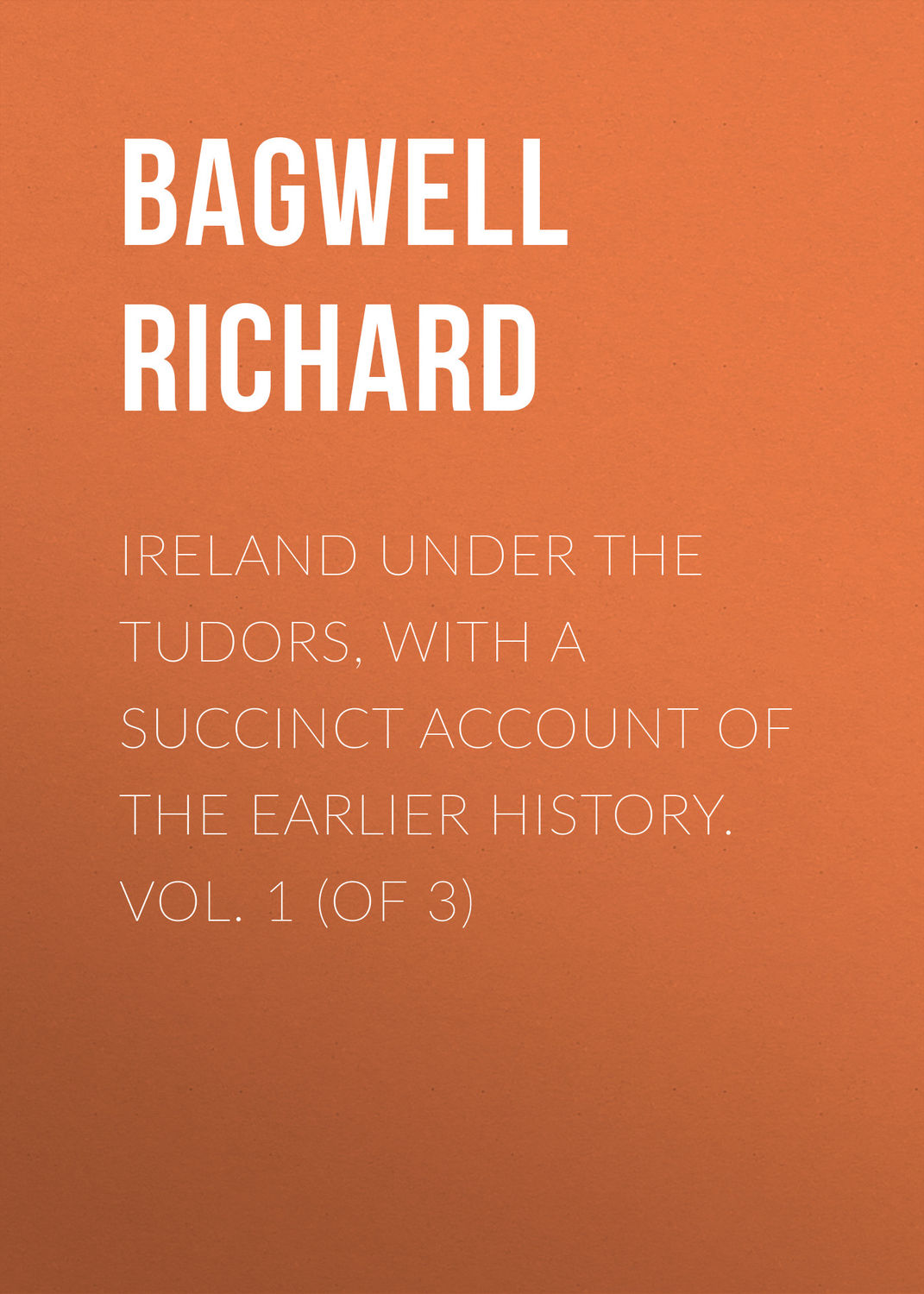 Обложка книги «Ireland under the Tudors, with a Succinct Account of the Earlier History. Vol. 1 (of 3)»