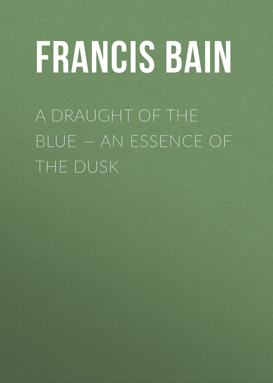 Обложка книги «A Draught of the Blue – An Essence of the Dusk»