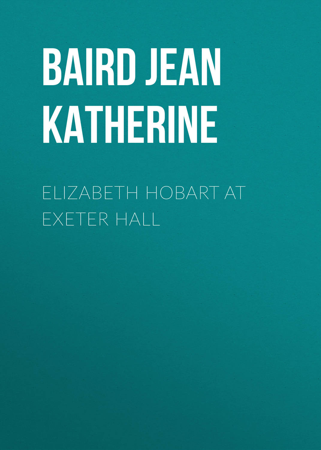 Обложка книги «Elizabeth Hobart at Exeter Hall»