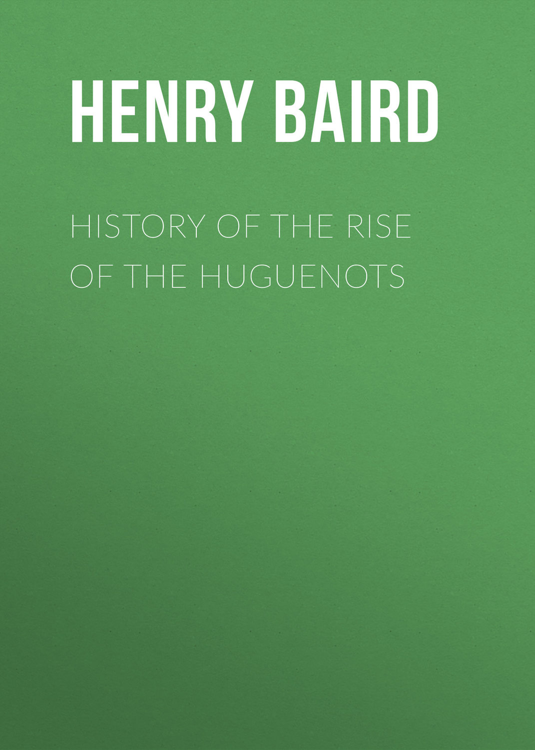 Обложка книги «History of the Rise of the Huguenots»