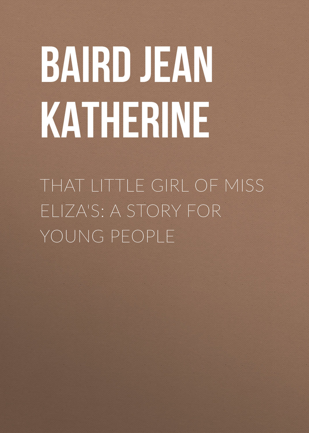 Обложка книги «That Little Girl of Miss Eliza's: A Story for Young People»