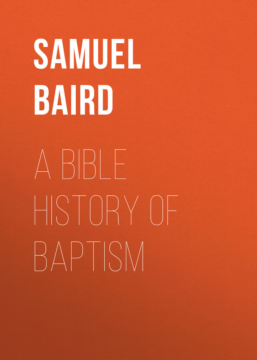 Обложка книги «A Bible History of Baptism»