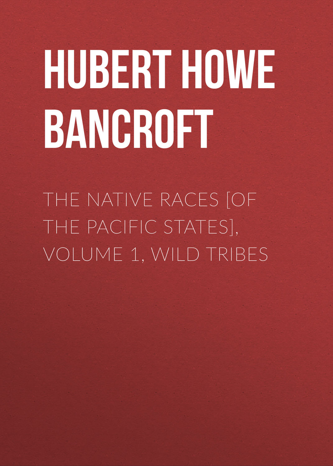 Обложка книги «The Native Races [of the Pacific states], Volume 1, Wild Tribes»