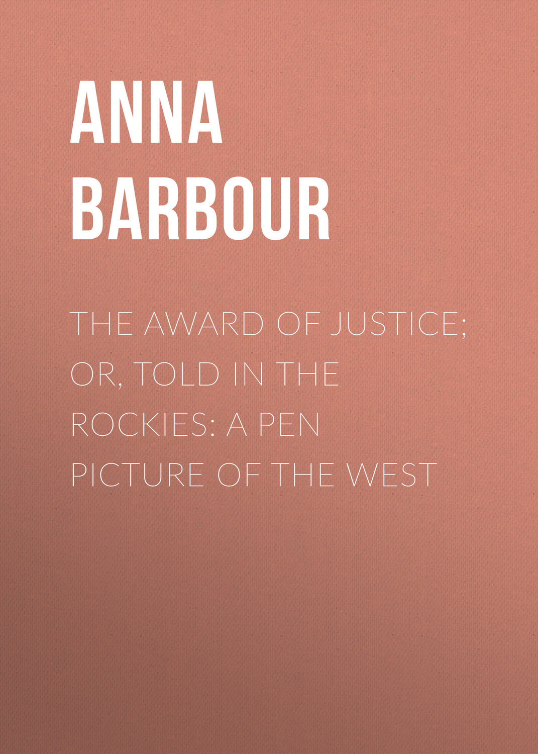 Обложка книги «The Award of Justice; Or, Told in the Rockies: A Pen Picture of the West»