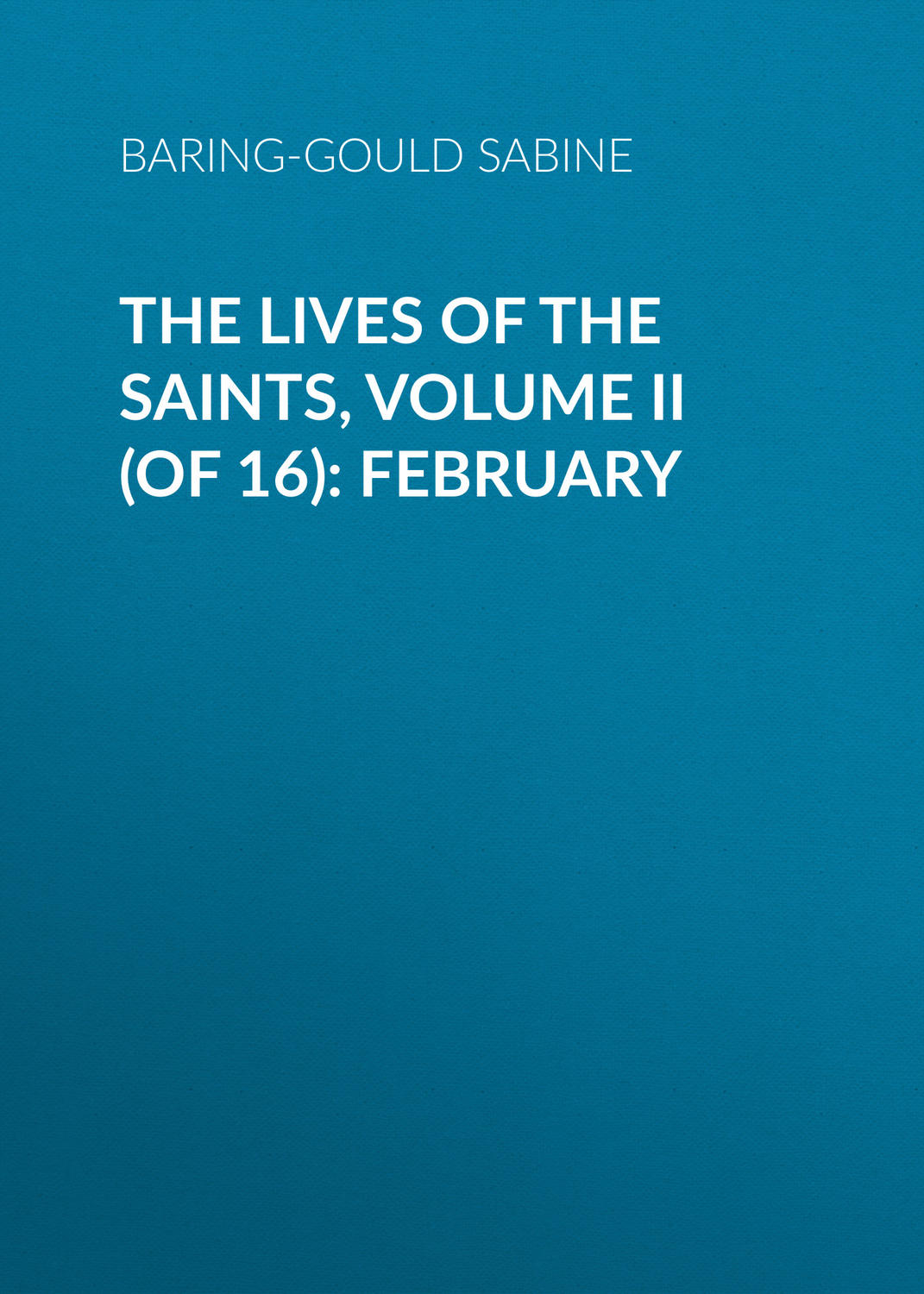 Обложка книги «The Lives of the Saints, Volume II (of 16): February»