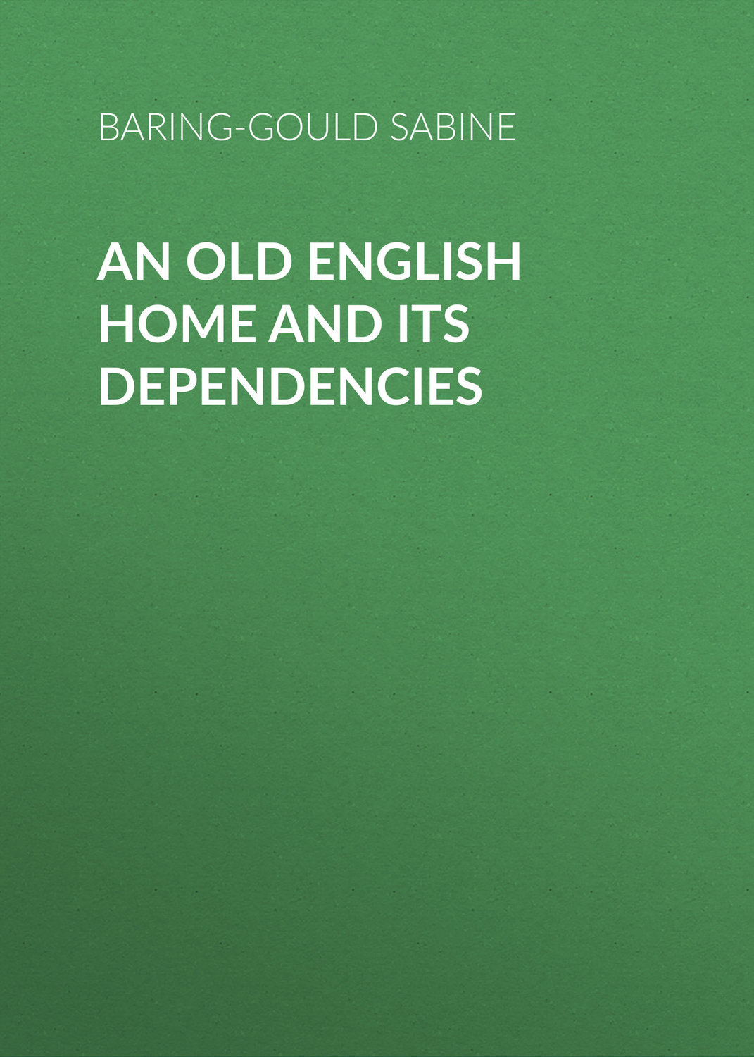 Обложка книги «An Old English Home and Its Dependencies»