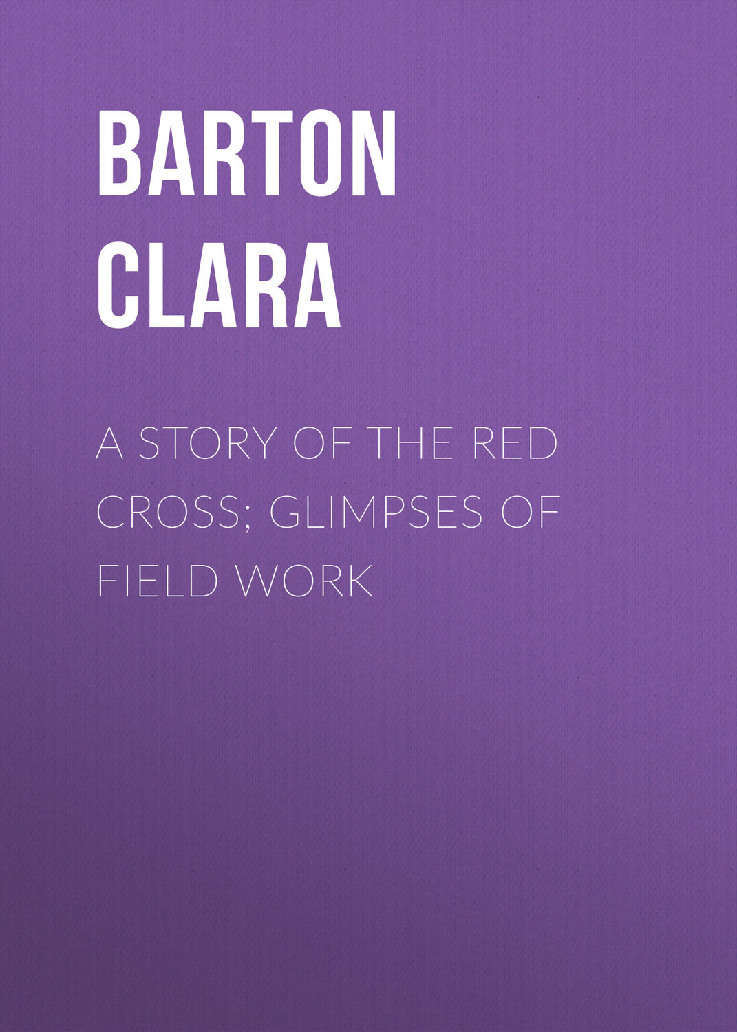 Обложка книги «A Story of the Red Cross; Glimpses of Field Work»
