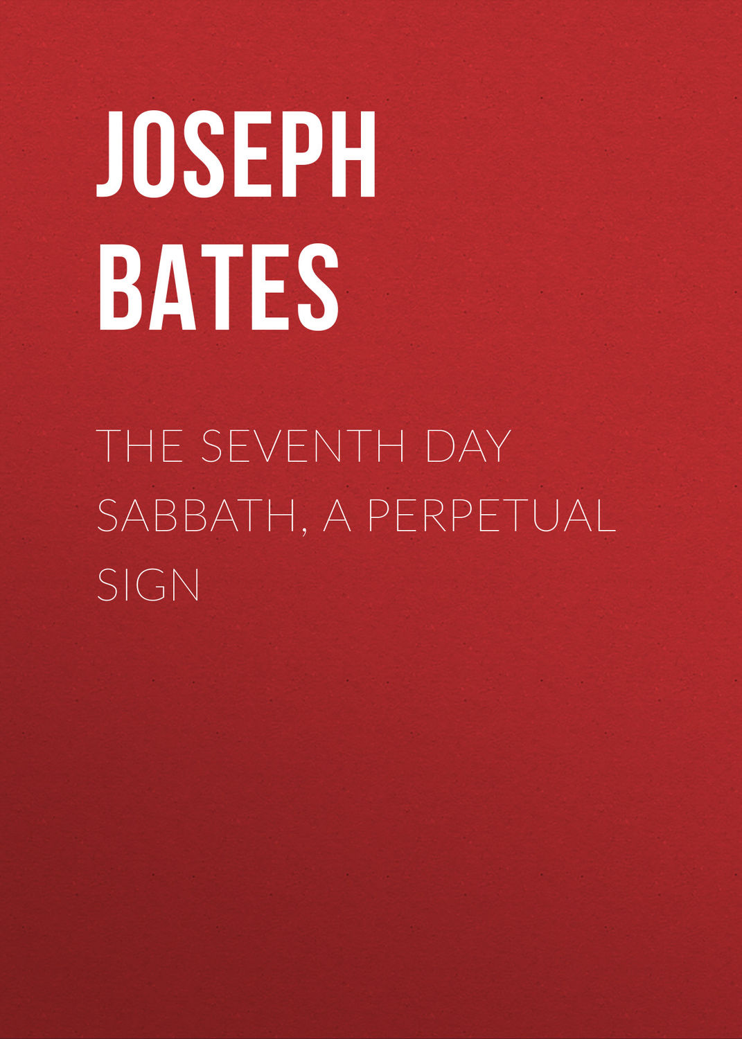Обложка книги «The Seventh Day Sabbath, a Perpetual Sign»