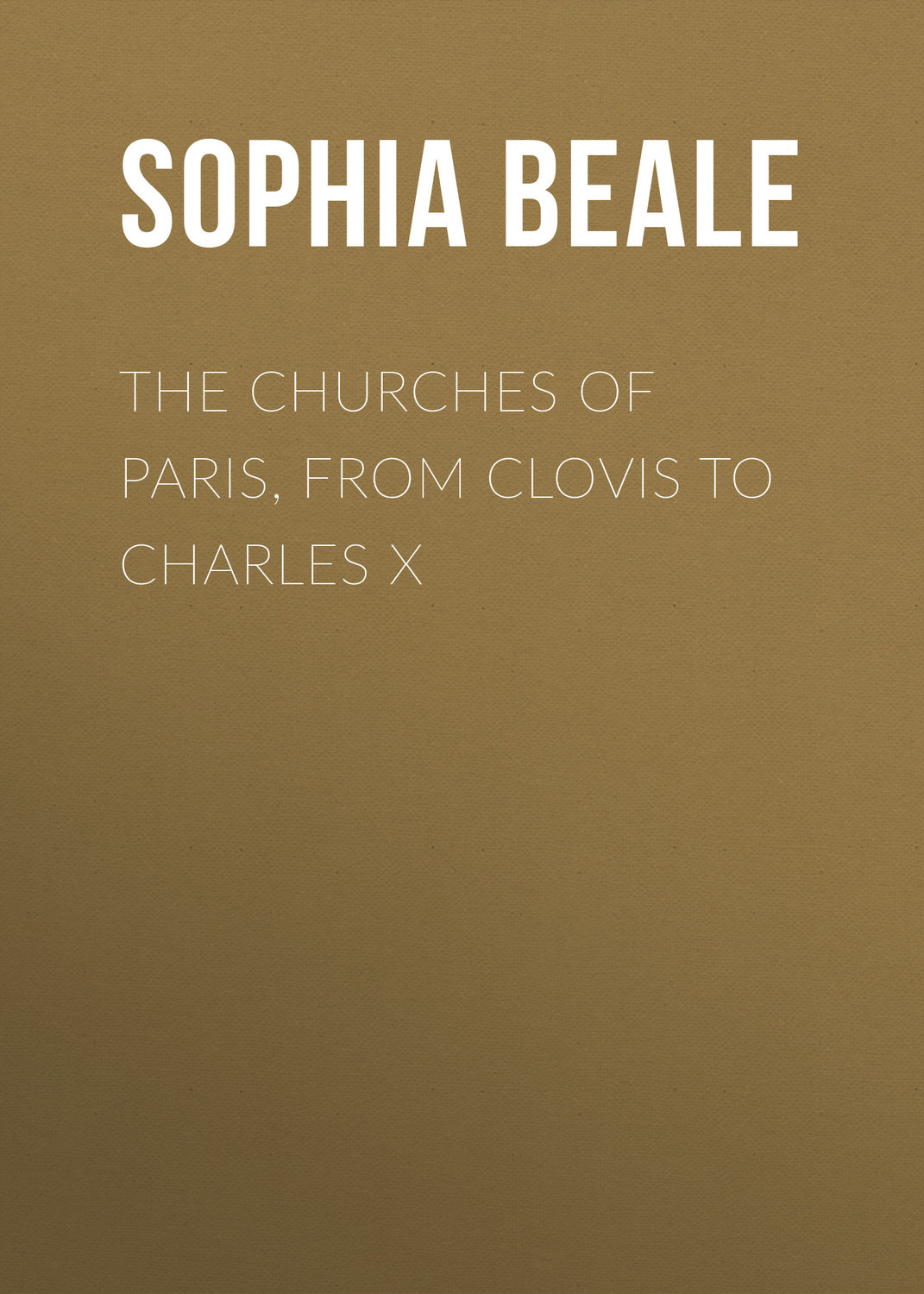 Обложка книги «The Churches of Paris, from Clovis to Charles X»