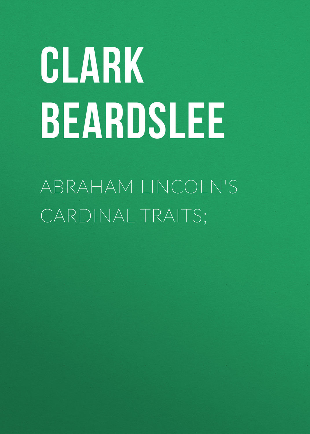Обложка книги «Abraham Lincoln's Cardinal Traits;»