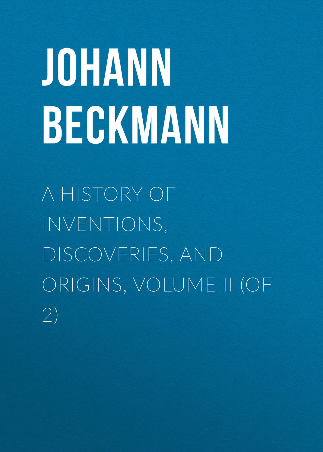 Обложка книги «A History of Inventions, Discoveries, and Origins, Volume II (of 2)»