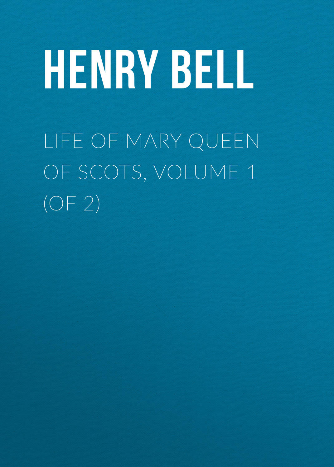 Обложка книги «Life of Mary Queen of Scots, Volume 1 (of 2)»