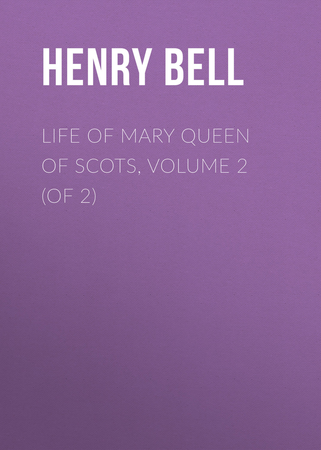 Обложка книги «Life of Mary Queen of Scots, Volume 2 (of 2)»