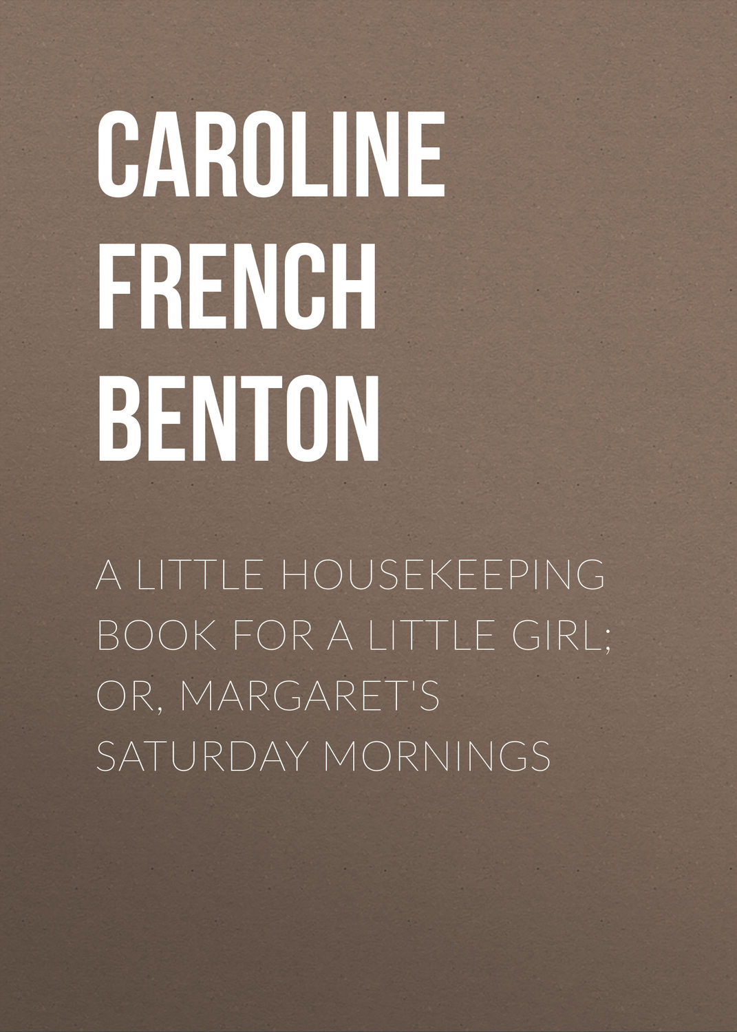 Обложка книги «A Little Housekeeping Book for a Little Girl; Or, Margaret's Saturday Mornings»