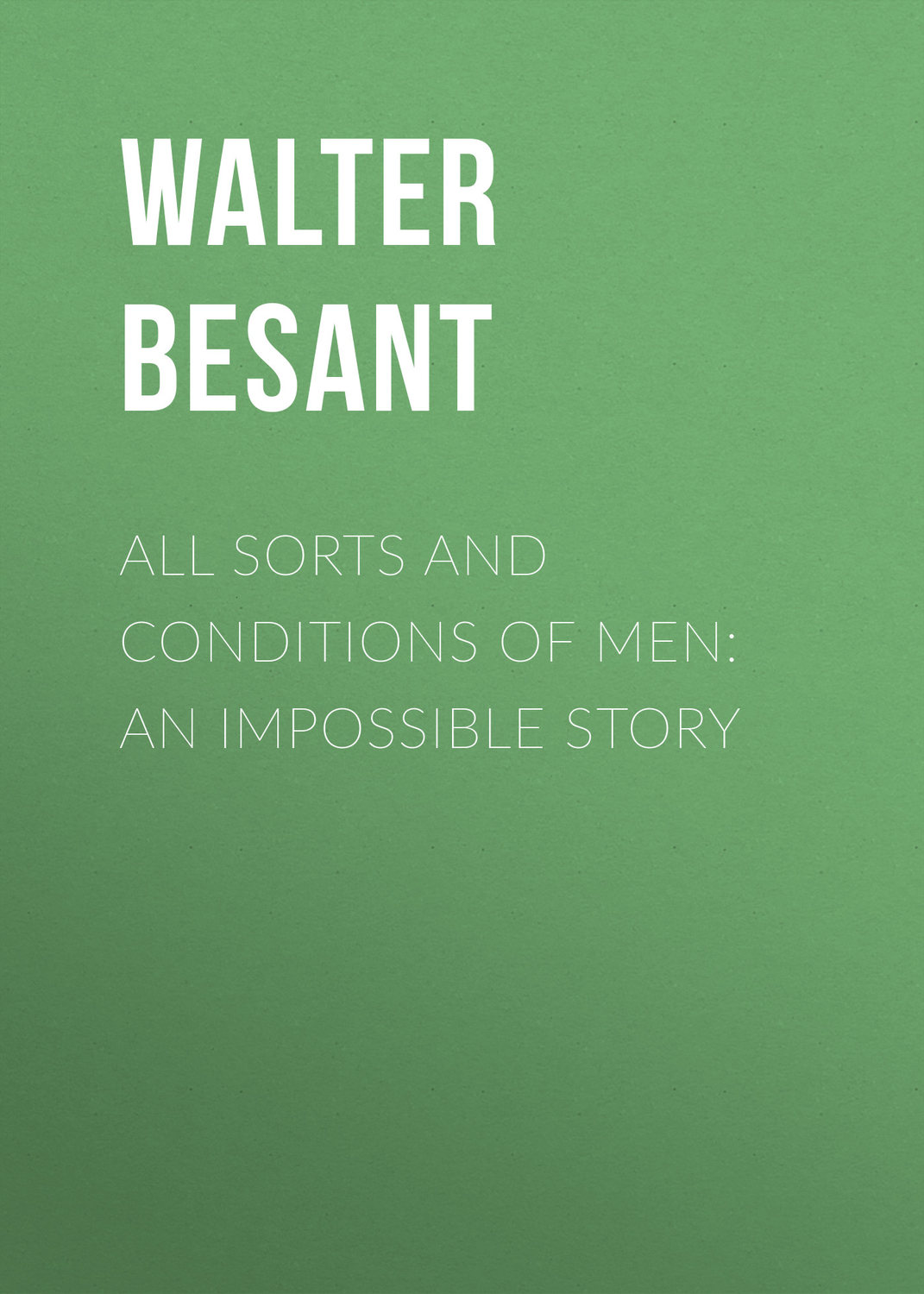 Обложка книги «All Sorts and Conditions of Men: An Impossible Story»