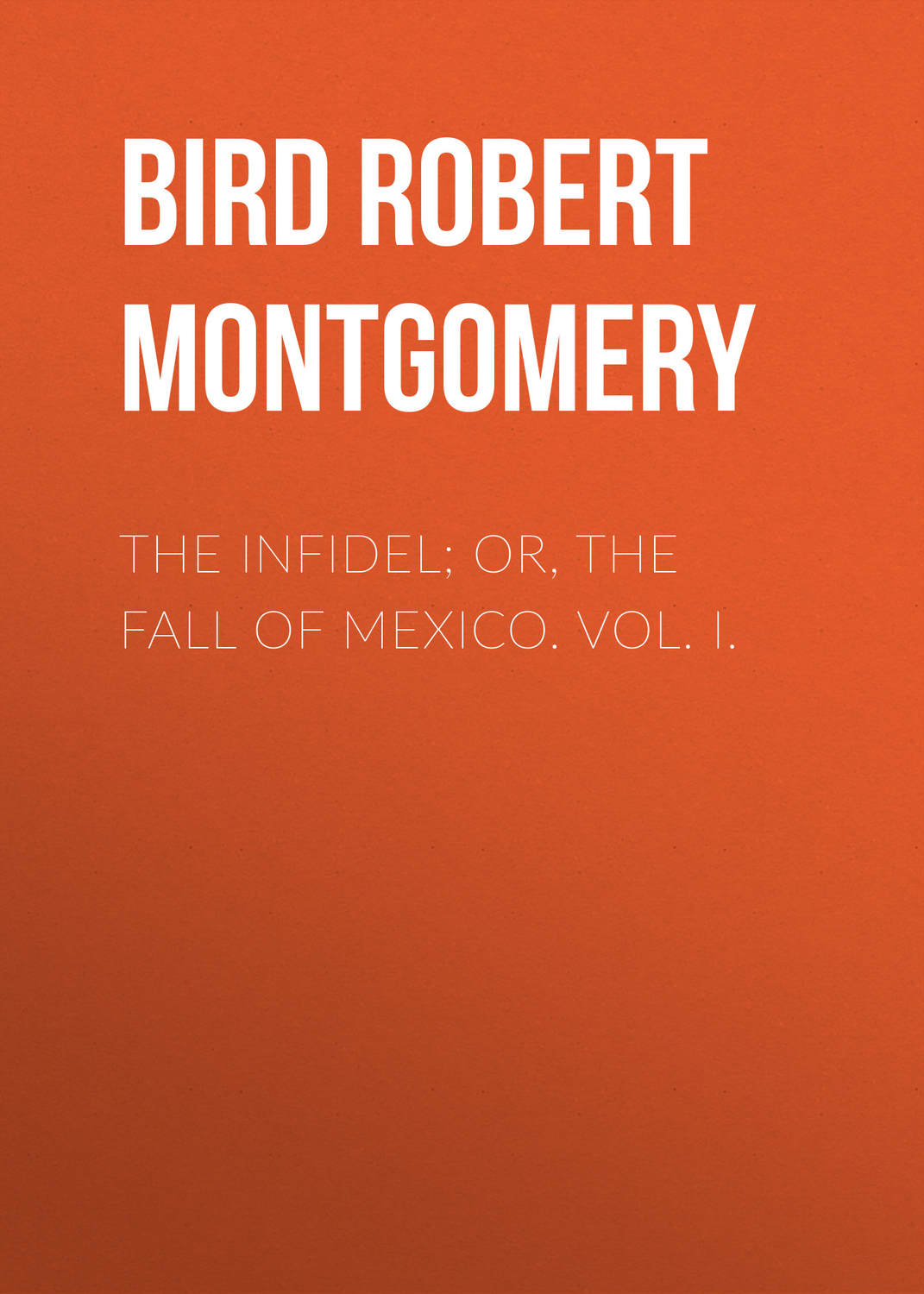 Обложка книги «The Infidel; or, the Fall of Mexico. Vol. I.»