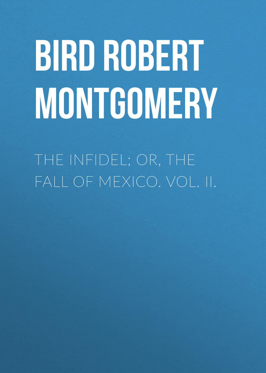 Обложка книги «The Infidel; or, the Fall of Mexico. Vol. II.»