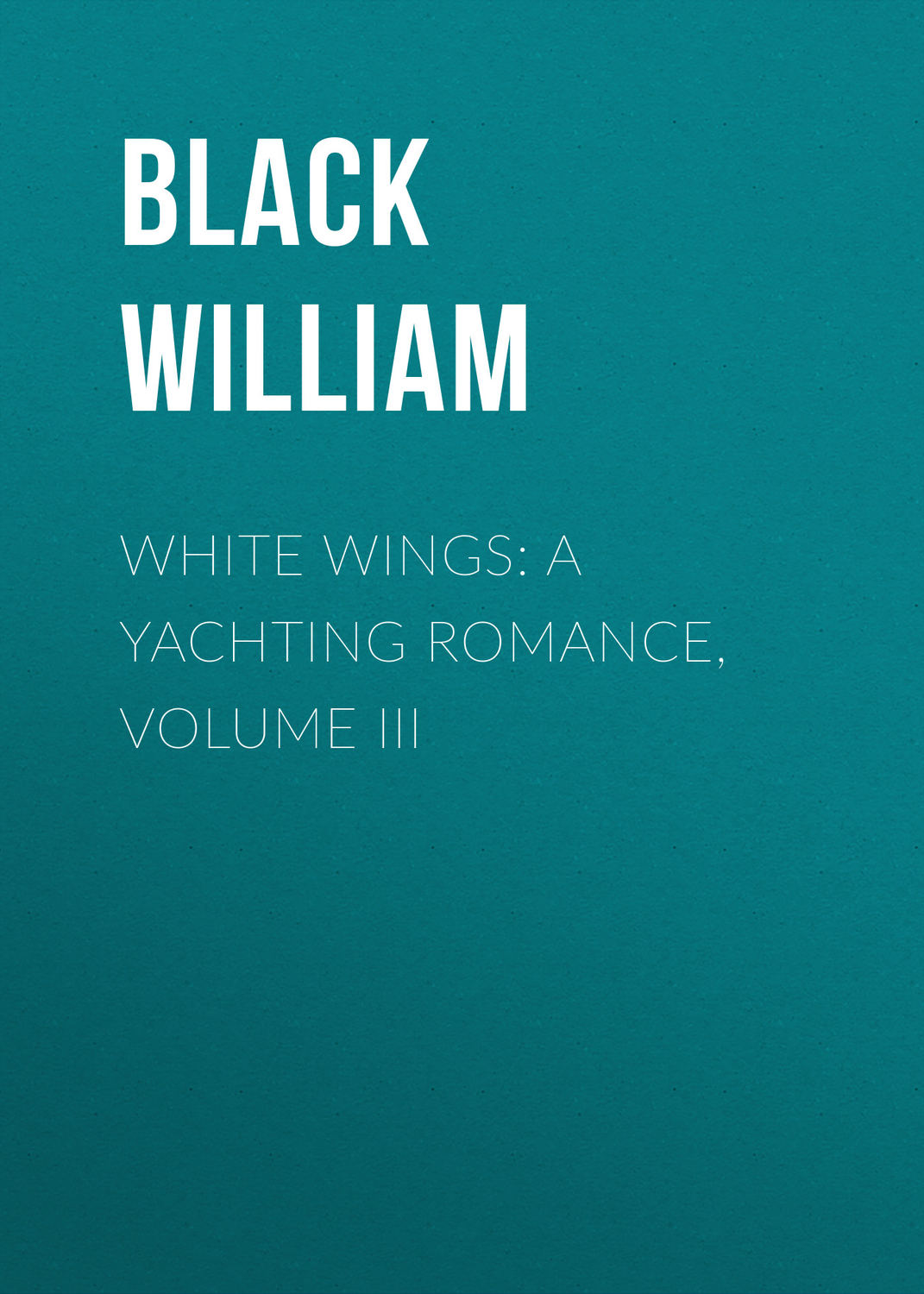 Обложка книги «White Wings: A Yachting Romance, Volume III»