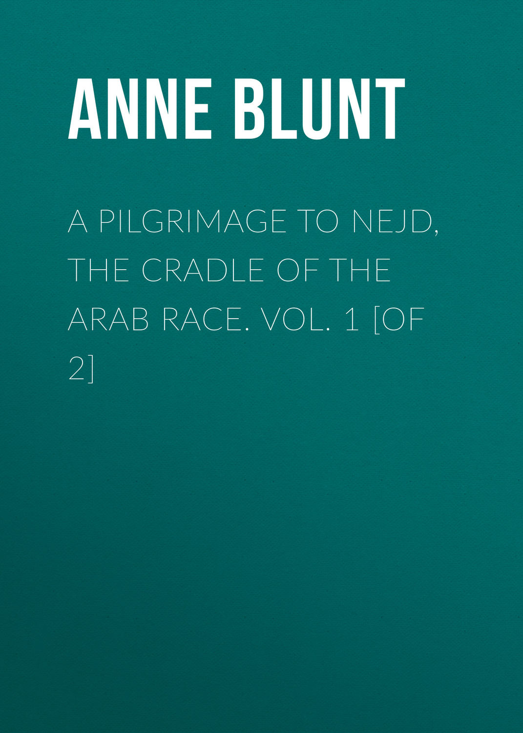 Обложка книги «A Pilgrimage to Nejd, the Cradle of the Arab Race. Vol. 1 [of 2]»