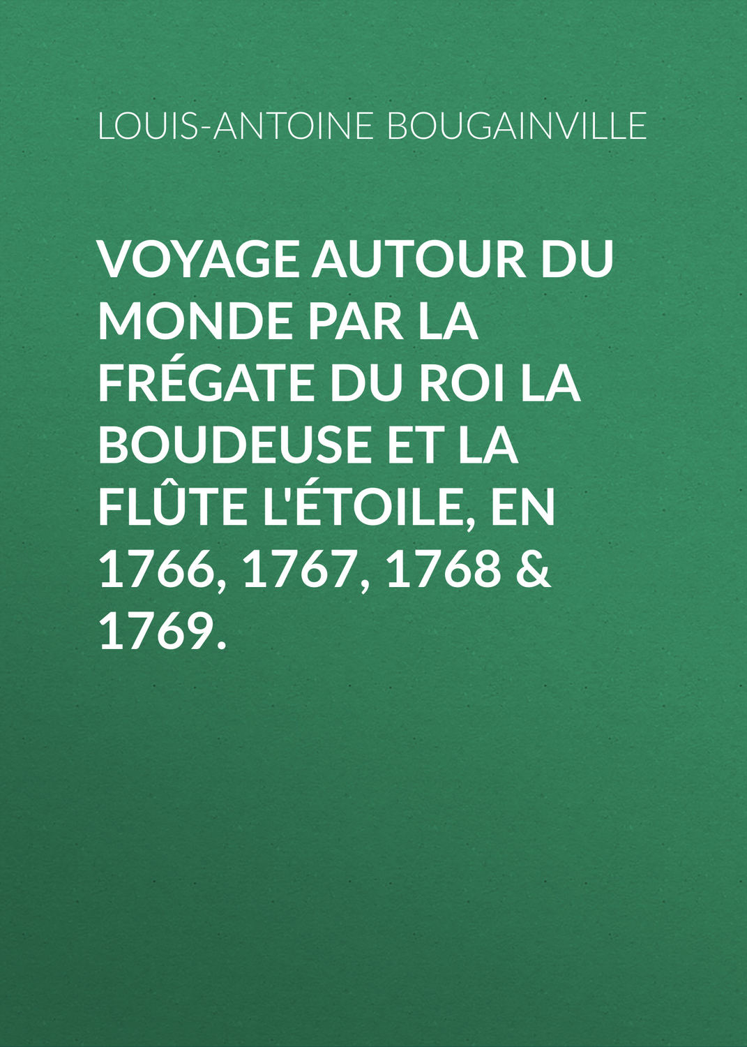 Обложка книги «Voyage autour du monde par la frégate du roi La Boudeuse et la flûte L'Étoile, en 1766, 1767, 1768 & 1769.»