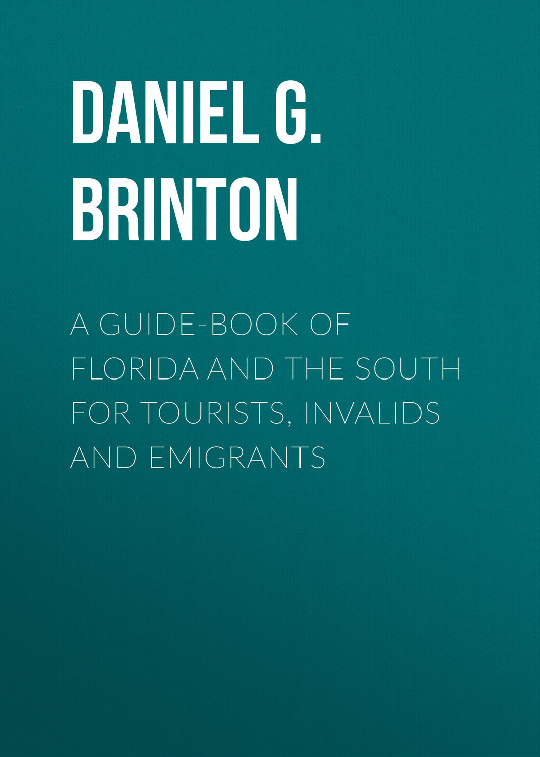 Обложка книги «A Guide-Book of Florida and the South for Tourists, Invalids and Emigrants»