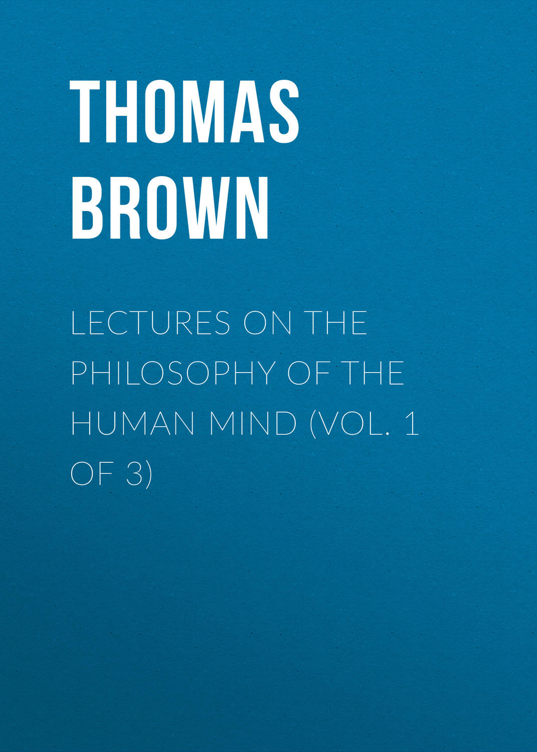 Обложка книги «Lectures on the Philosophy of the Human Mind (Vol. 1 of 3)»