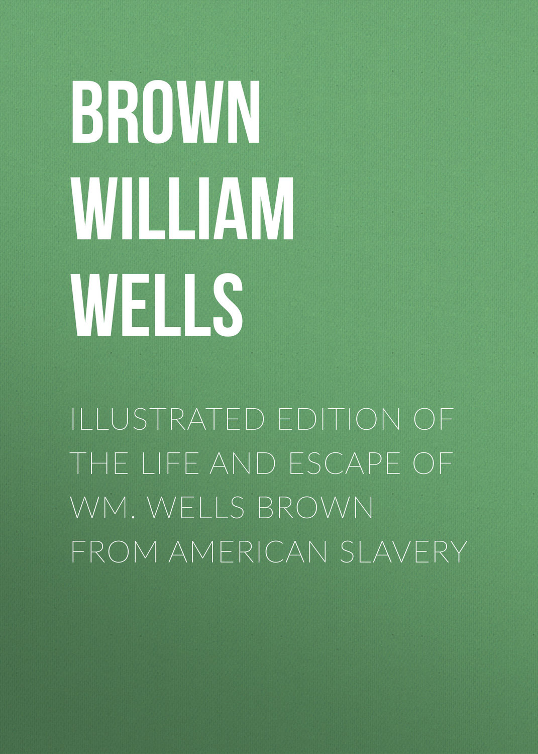 Обложка книги «Illustrated Edition of the Life and Escape of Wm. Wells Brown from American Slavery»