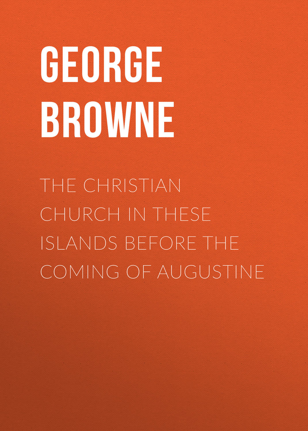 Обложка книги «The Christian Church in These Islands before the Coming of Augustine»