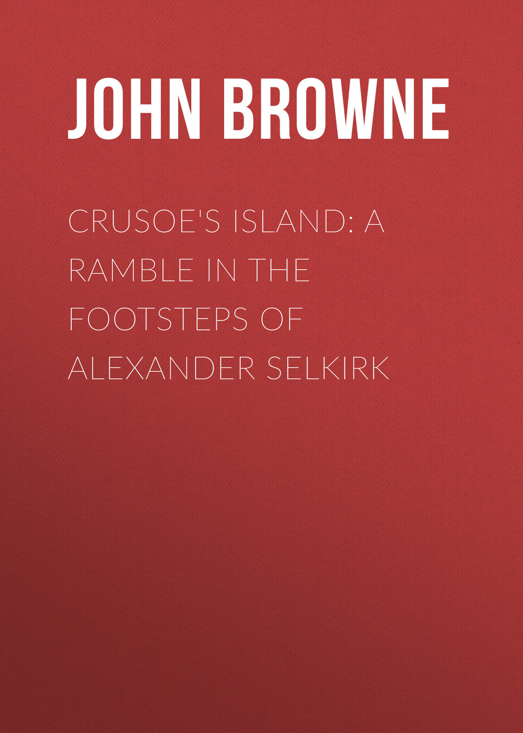Обложка книги «Crusoe's Island: A Ramble in the Footsteps of Alexander Selkirk»