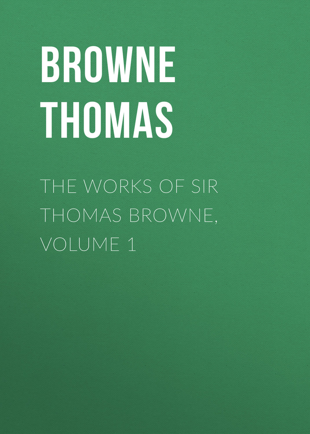 Обложка книги «The Works of Sir Thomas Browne, Volume 1»