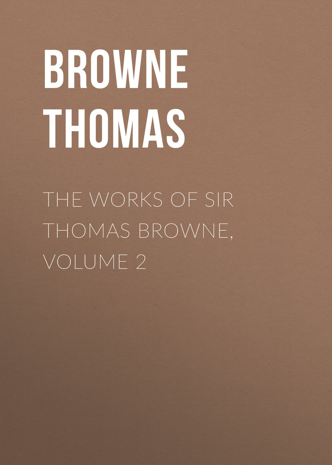 Обложка книги «The Works of Sir Thomas Browne, Volume 2»