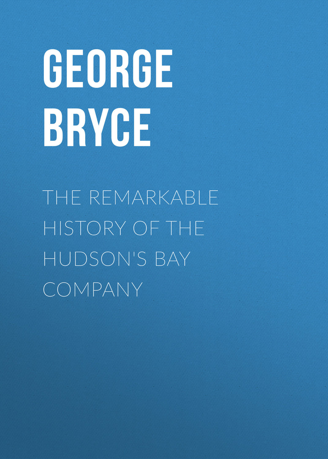 Обложка книги «The Remarkable History of the Hudson's Bay Company»