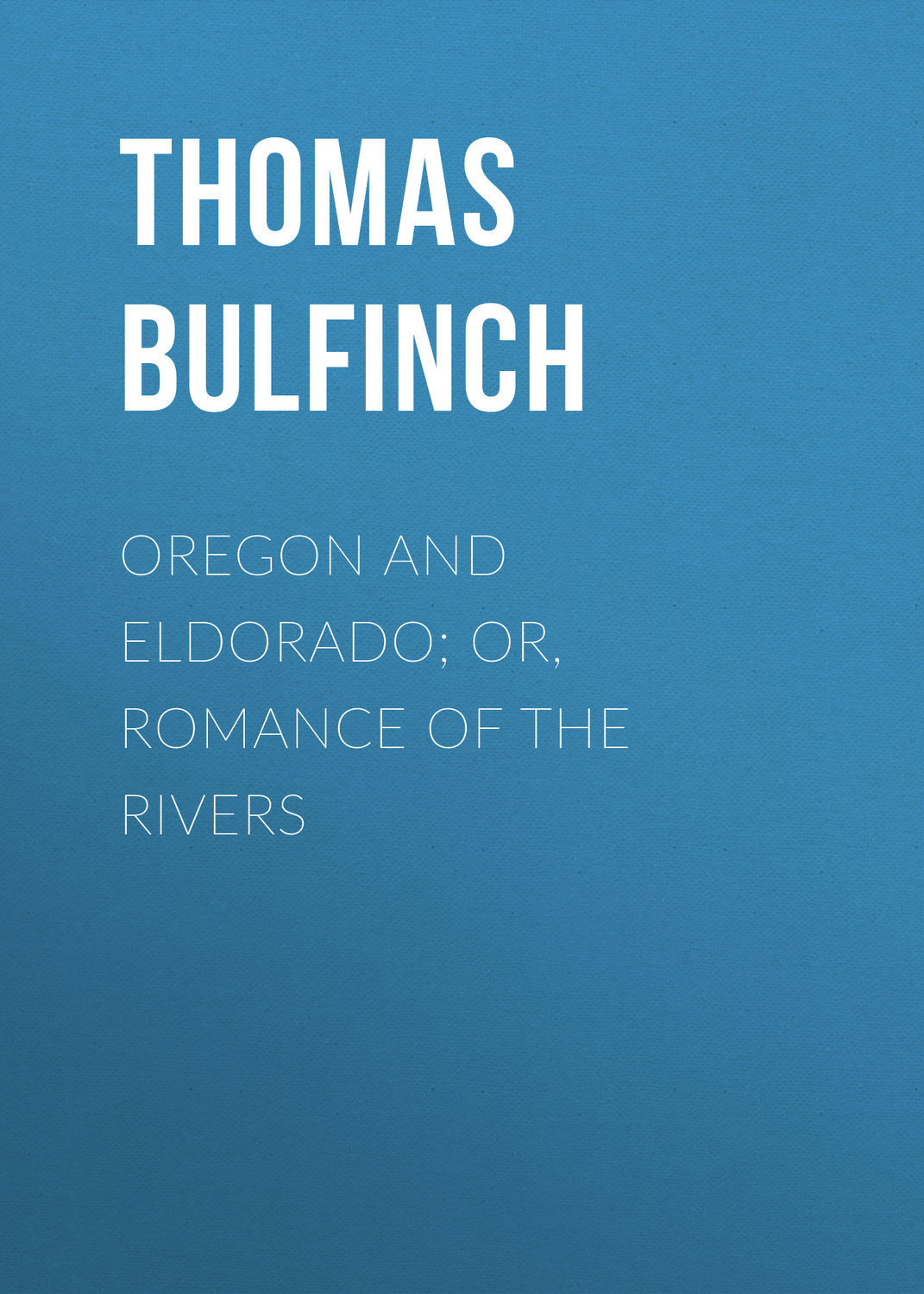 Обложка книги «Oregon and Eldorado; or, Romance of the Rivers»
