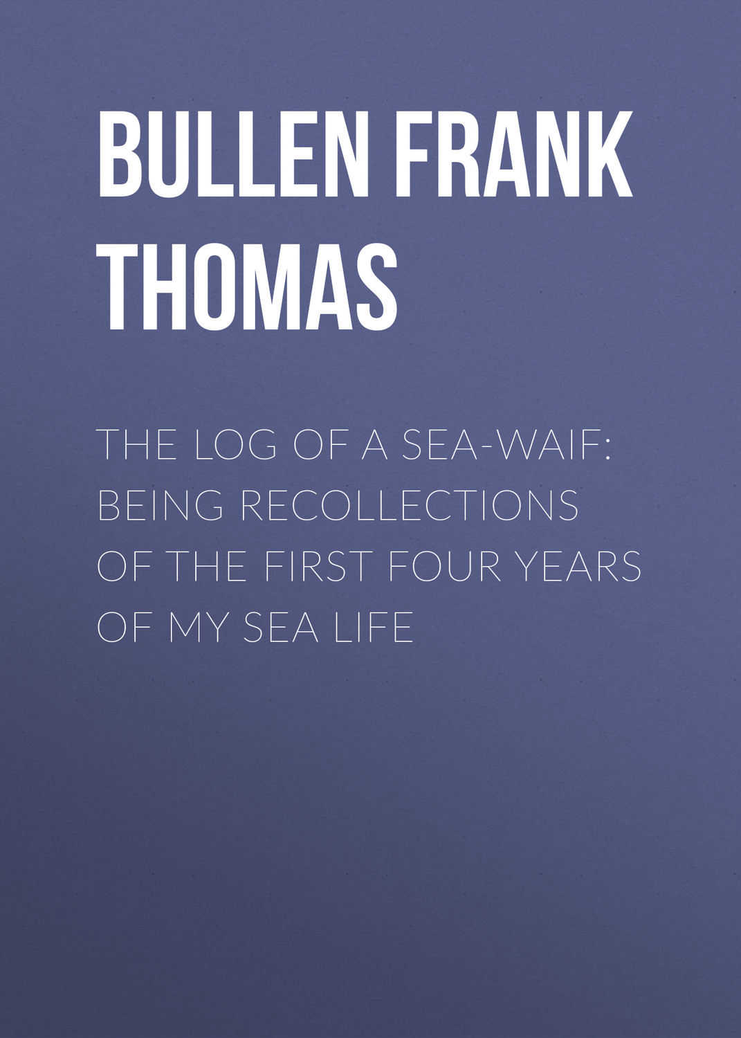 Обложка книги «The Log of a Sea-Waif: Being Recollections of the First Four Years of My Sea Life»