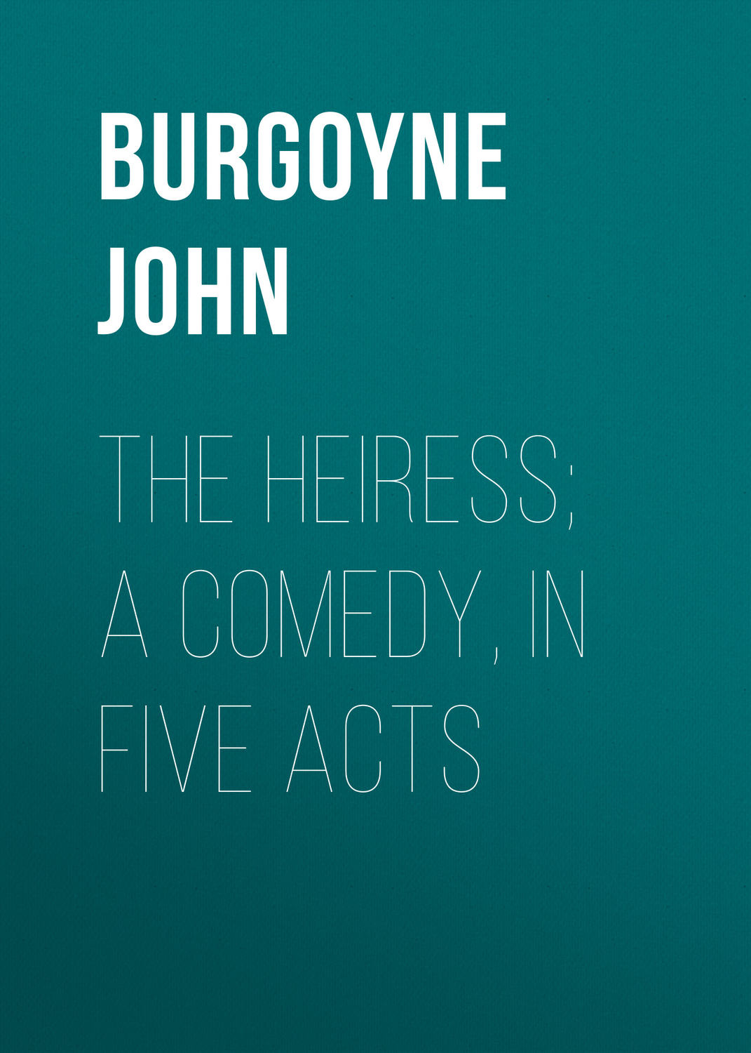 Обложка книги «The Heiress; a comedy, in five acts»
