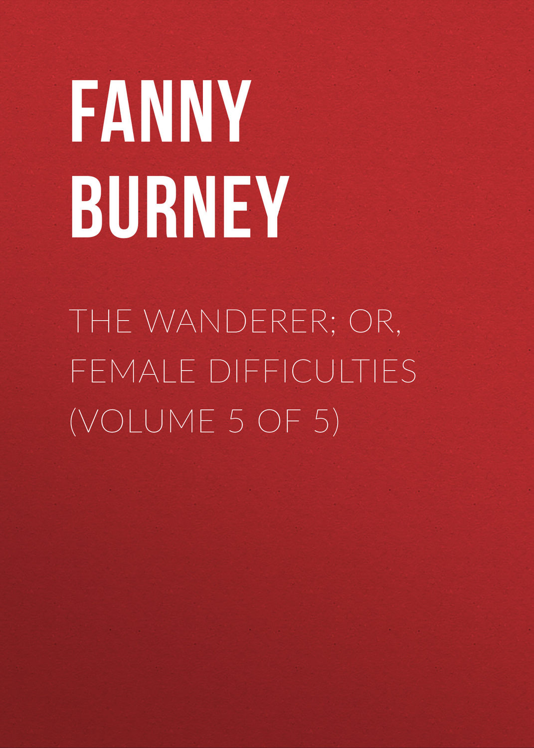 Обложка книги «The Wanderer; or, Female Difficulties (Volume 5 of 5)»