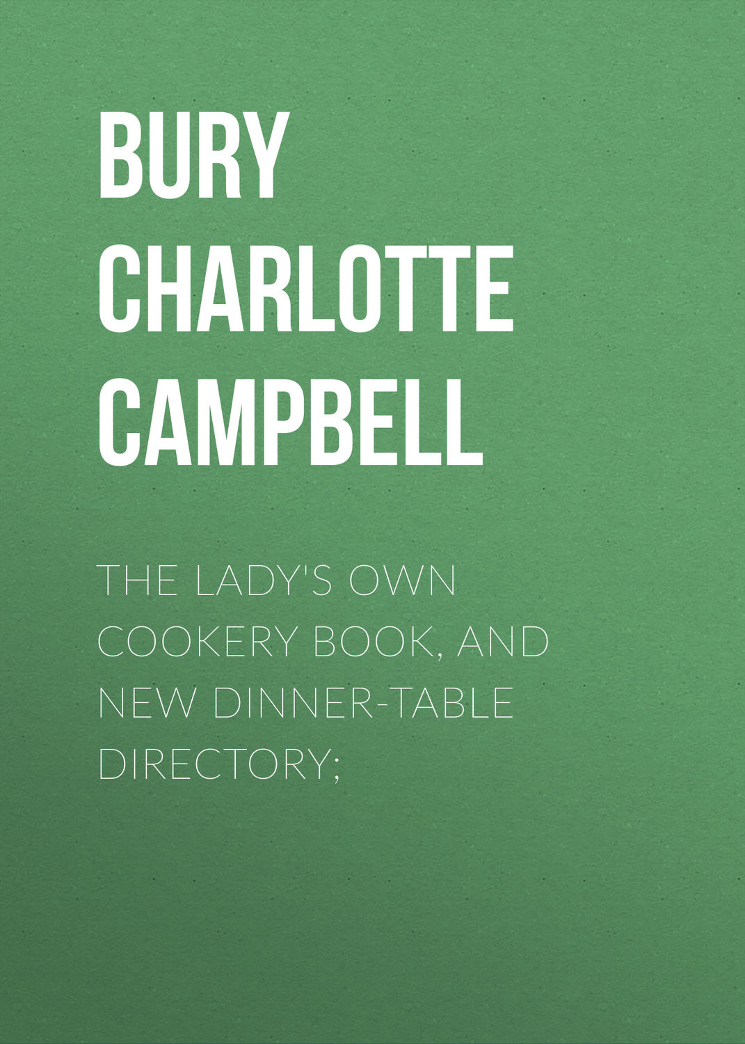 Обложка книги «The Lady's Own Cookery Book, and New Dinner-Table Directory;»