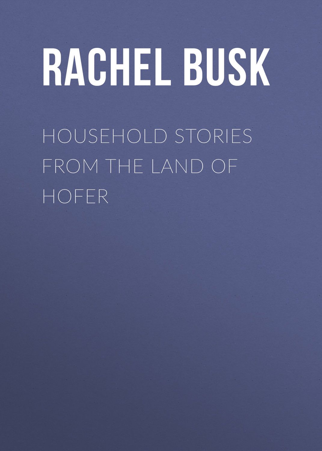 Обложка книги «Household stories from the Land of Hofer»